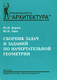 обложка книги Сборник задач и заданий по начертательной геометрии книга Сборник задач и заданий по начертательной геометрии, автор: Короев Ю.И., Орса Ю.Н.
